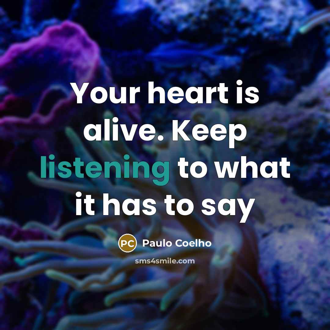 “Your heart is alive. Keep listening to what it has…” quote by Paulo Coelho