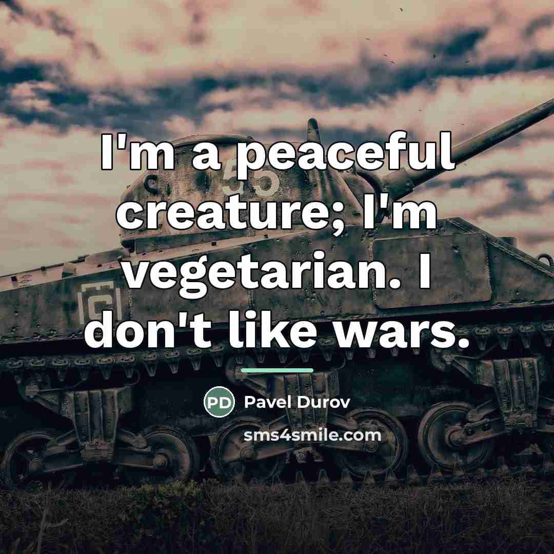 “I'm a peaceful creature; I'm vegetarian. I don't like wars.…” quote by Pavel Durov