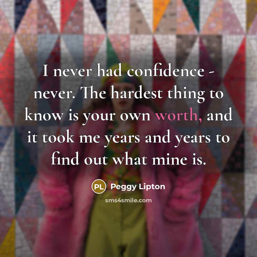 “I never had confidence - never. The hardest thing to…” quote by Peggy Lipton