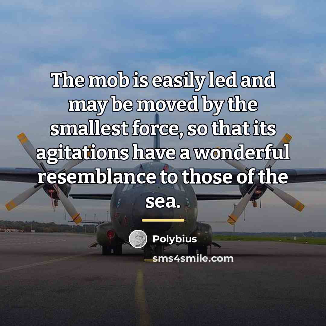 “The mob is easily led and may be moved by…” quote by Polybius