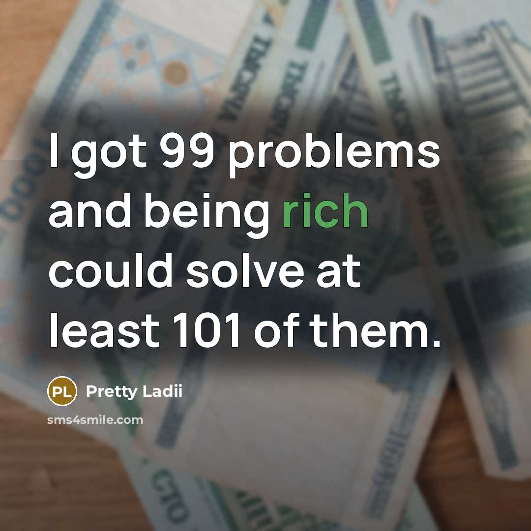 “I got 99 problems and being rich could solve at…” quote by Pretty Ladii