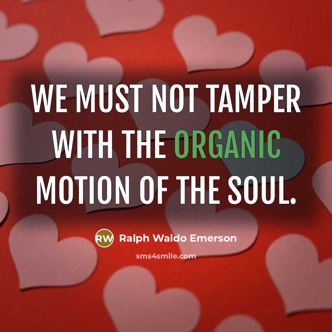 “We must not tamper with the organic motion of the…” quote by Ralph Waldo Emerson