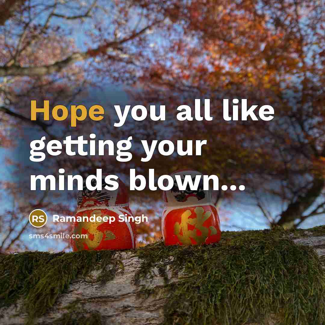 “Hope you all like getting your minds blown...…” quote by Ramandeep Singh