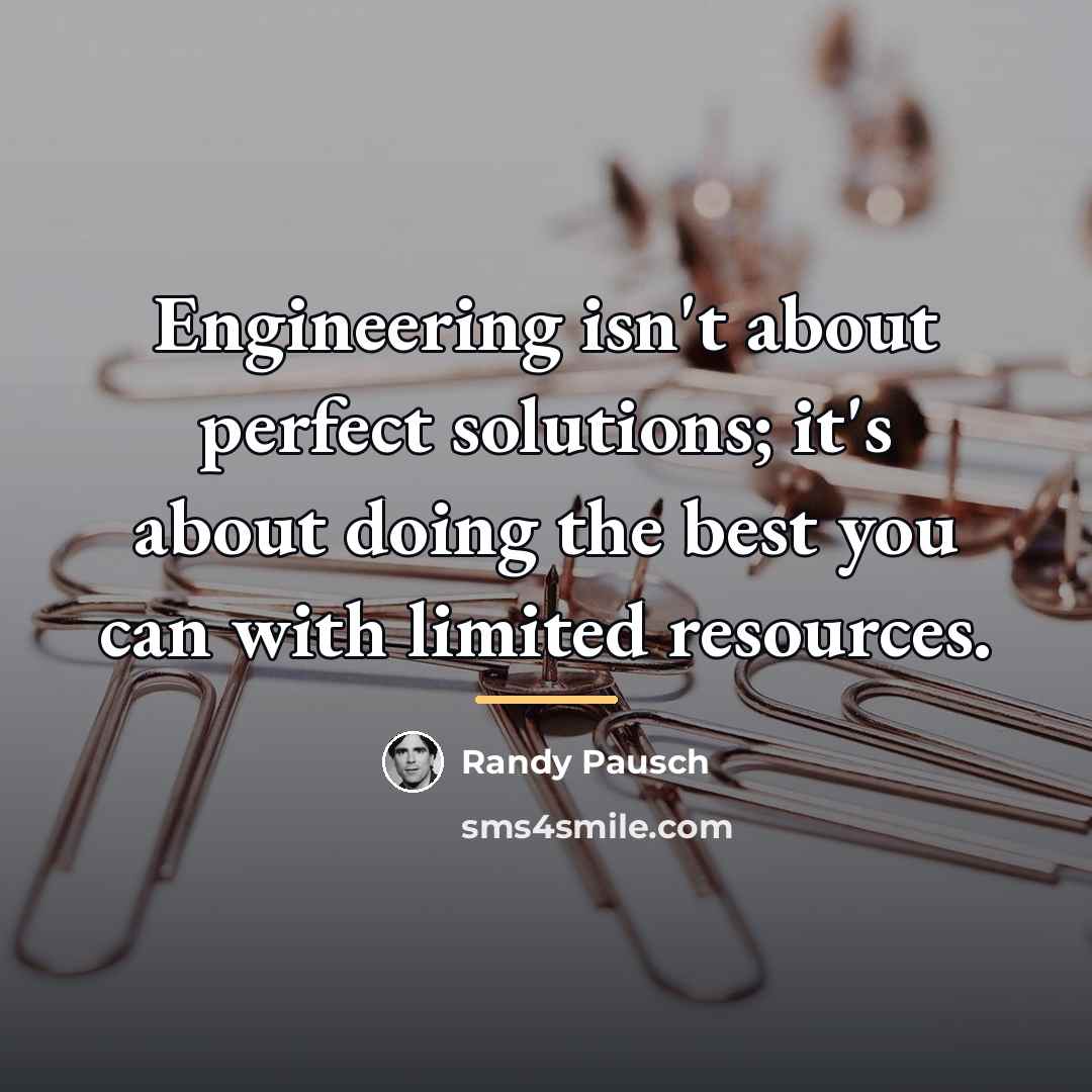 “Engineering isn't about perfect solutions; it's about doing the best…” quote by Randy Pausch