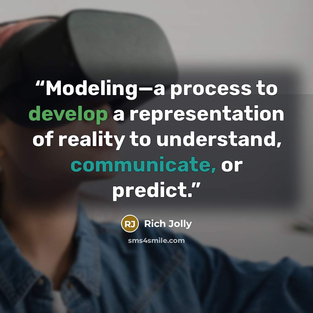 “Modeling—a process to develop a representation of reality to understand, communicate, or predict.” quote by Rich Jolly