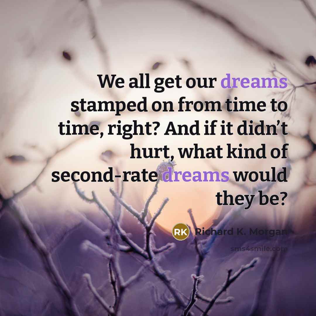 “We all get our dreams stamped on from time to…” quote by Richard K. Morgan