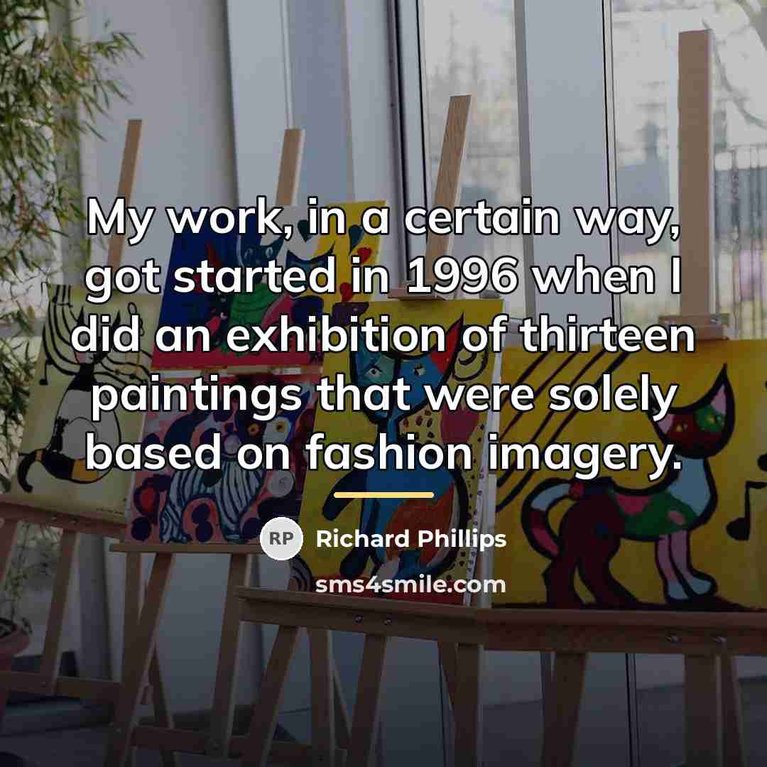 “My work, in a certain way, got started in 1996…” quote by Richard Phillips
