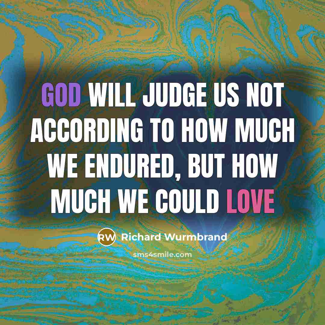 “God will judge us not according to how much we…” quote by Richard Wurmbrand