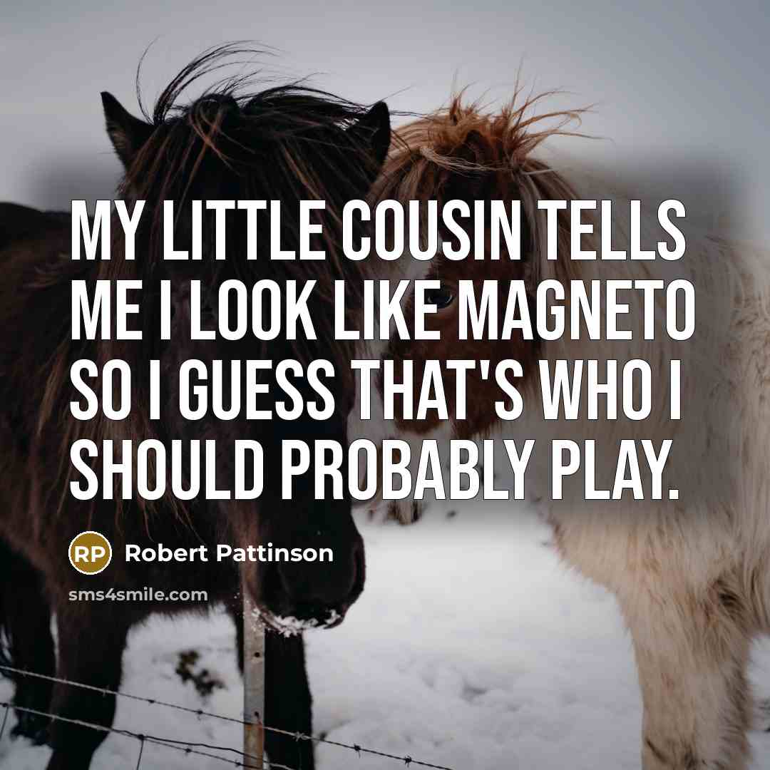 “My little cousin tells me I look like Magneto so…” quote by Robert Pattinson