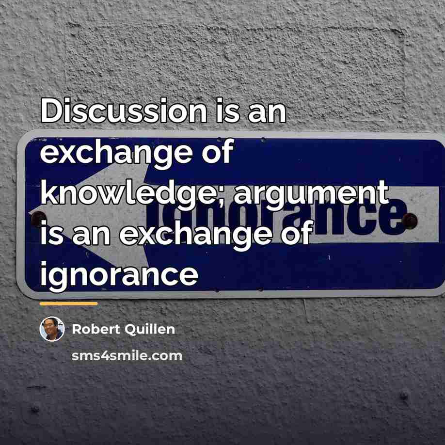 “Discussion is an exchange of knowledge; argument is an exchange…” quote by Robert Quillen