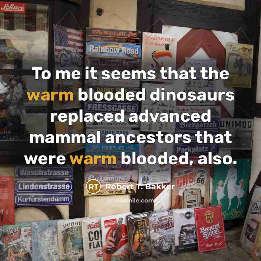 “To me it seems that the warm blooded dinosaurs replaced…” quote by Robert T. Bakker