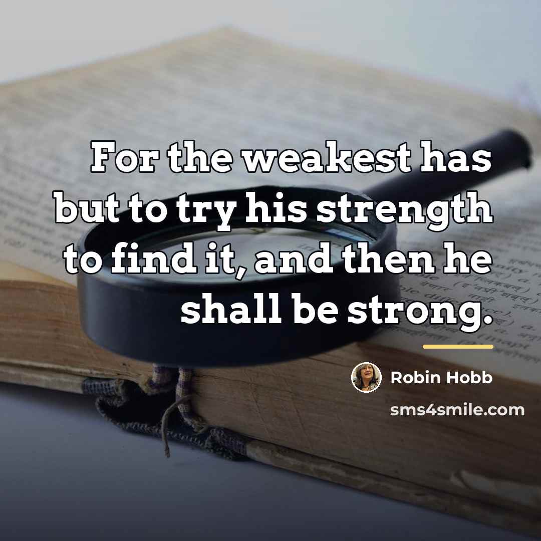 “For the weakest has but to try his strength to…” quote by Robin Hobb