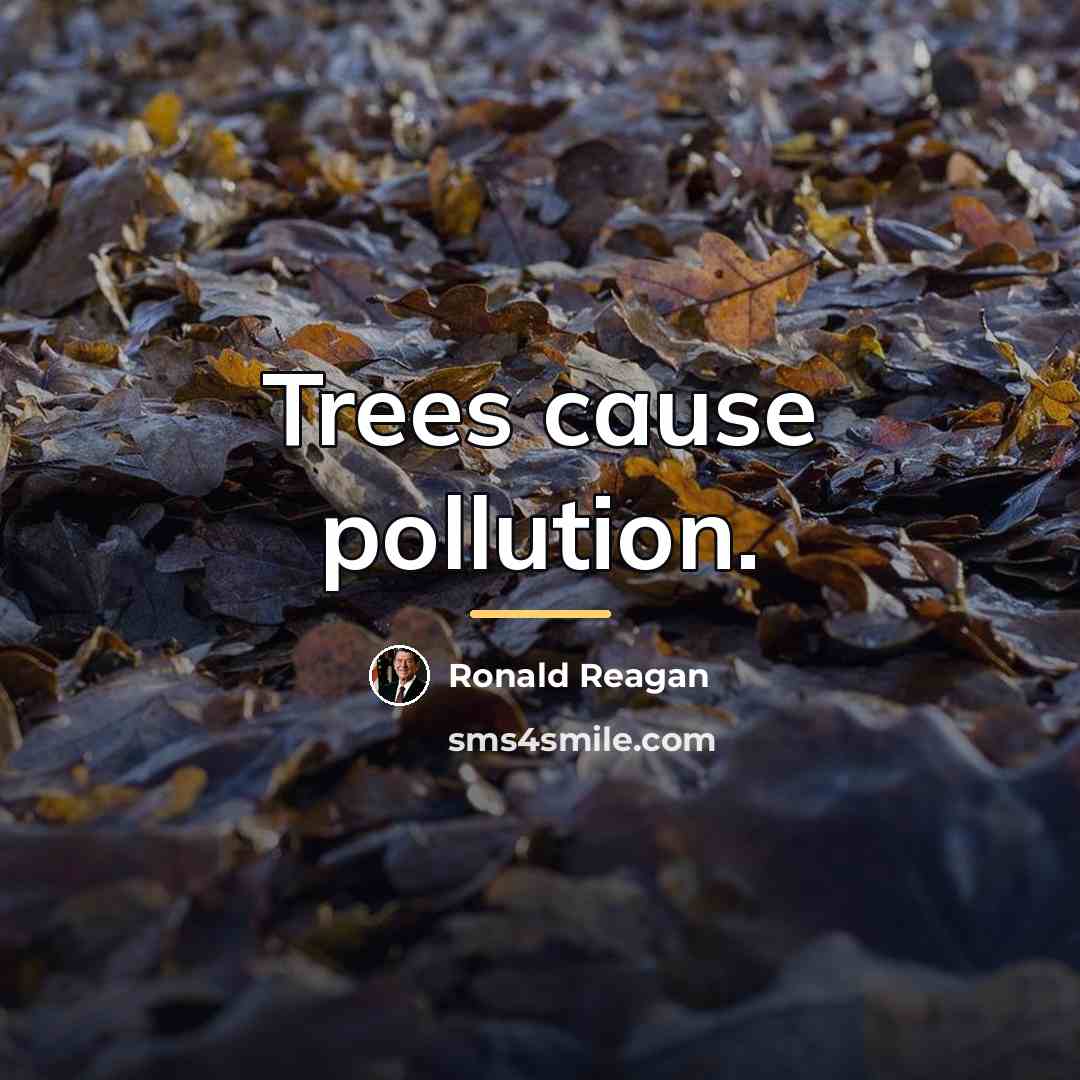 “Trees cause pollution.…” quote by Ronald Reagan