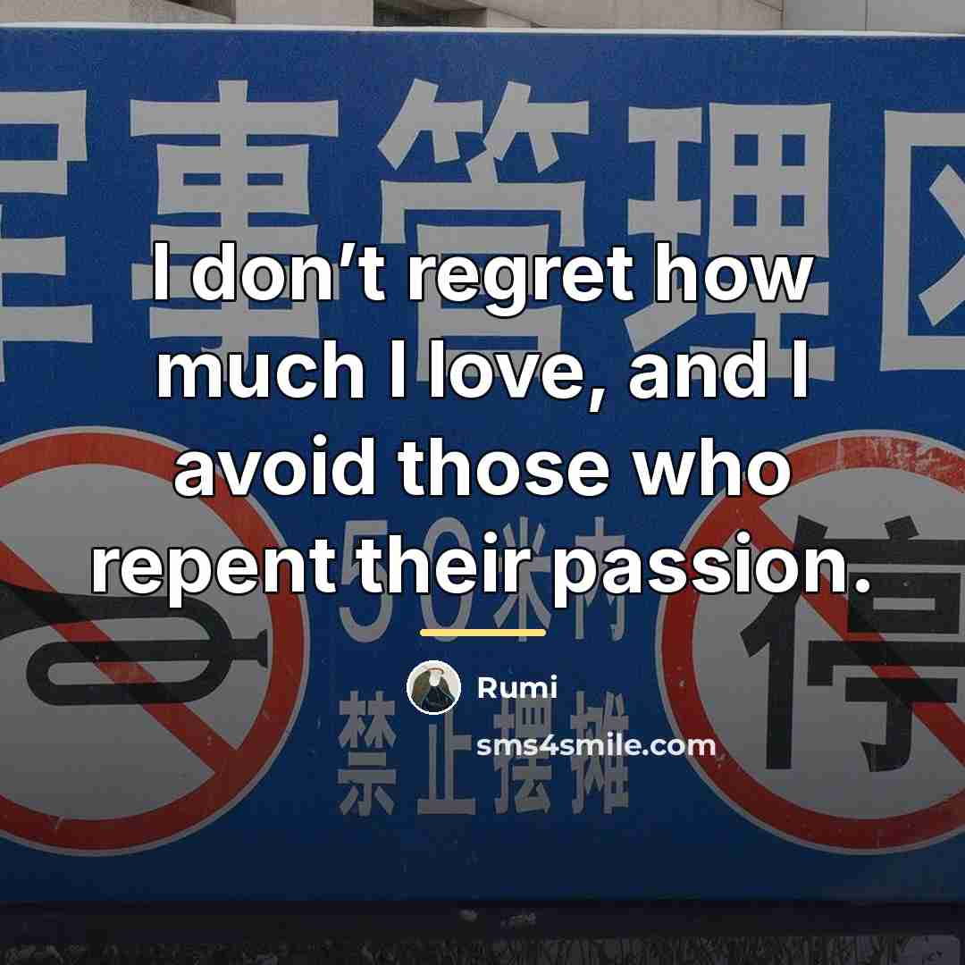 “I don’t regret how much I love, and I avoid…” quote by Rumi