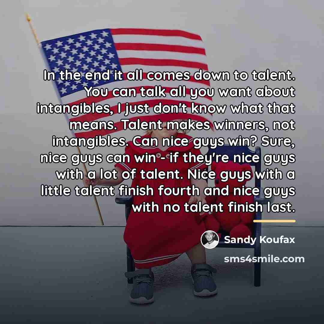 “In the end it all comes down to talent. You…” quote by Sandy Koufax