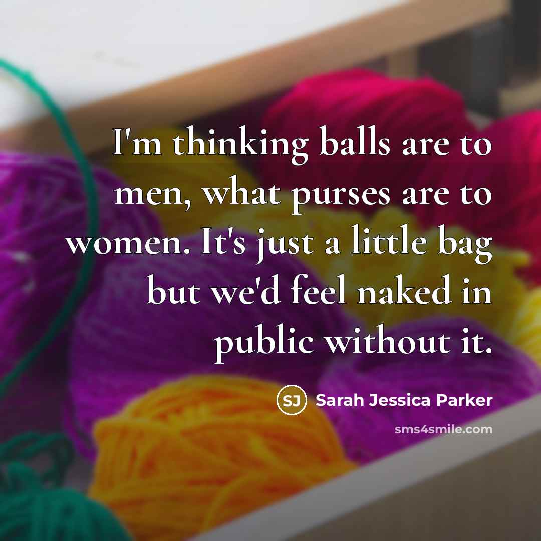“I'm thinking balls are to men, what purses are to…” quote by Sarah Jessica Parker