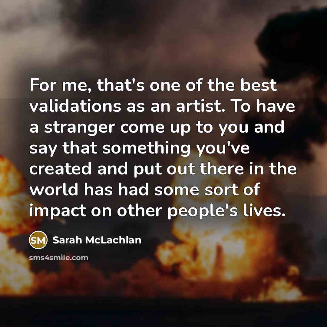 “For me, that's one of the best validations as an…” quote by Sarah McLachlan
