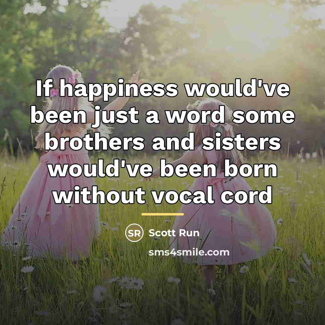 “If happiness would've been just a word some brothers and…” quote by Scott Run