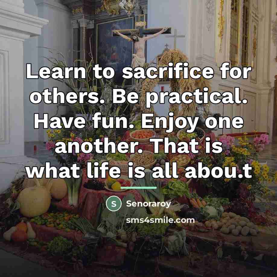“Learn to sacrifice for others. Be practical. Have fun. Enjoy…” quote by Senoraroy