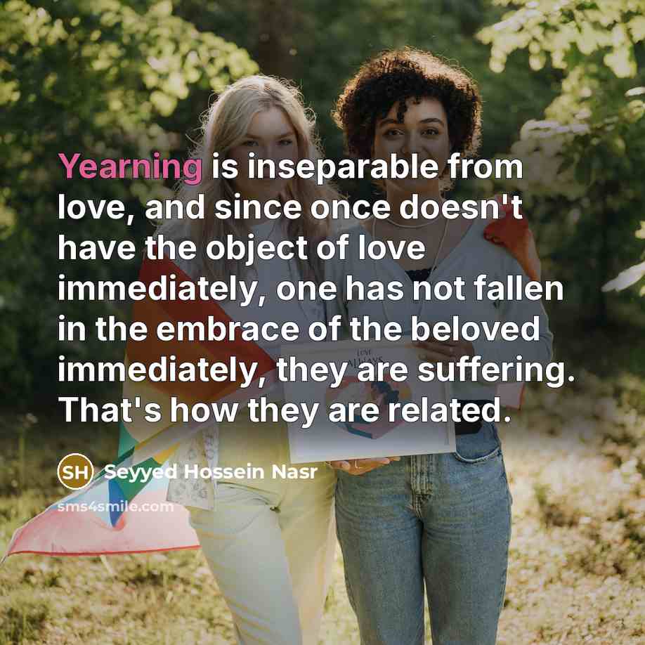 “Yearning is inseparable from love, and since once doesn't have…” quote by Seyyed Hossein Nasr