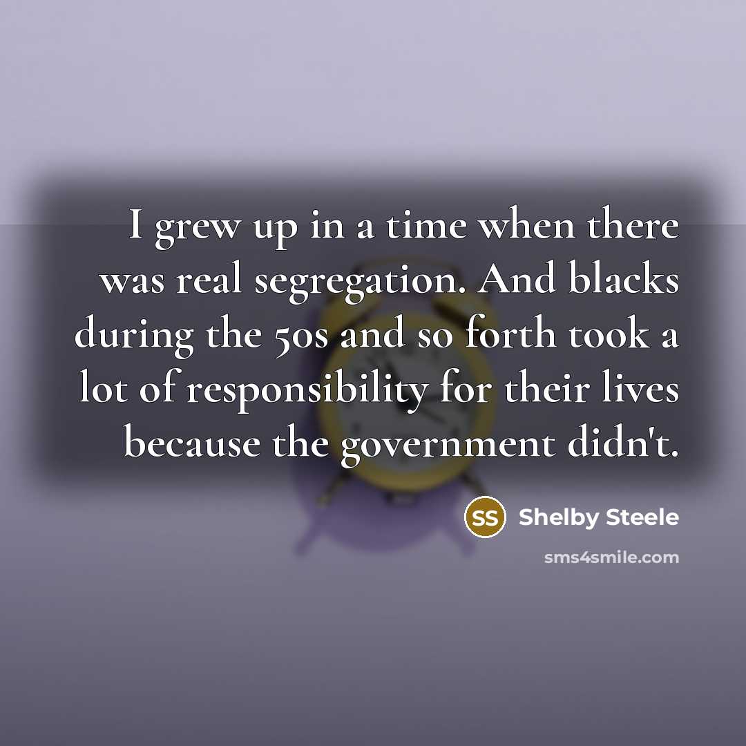 “I grew up in a time when there was real…” quote by Shelby Steele