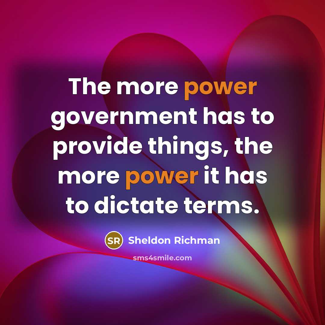 “The more power government has to provide things, the more…” quote by Sheldon Richman