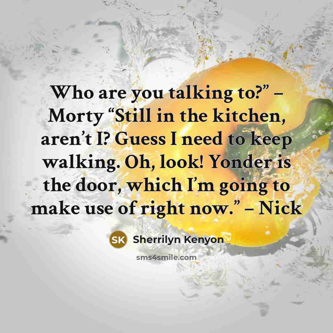 “Who are you talking to?” – Morty “Still in the…” quote by Sherrilyn Kenyon