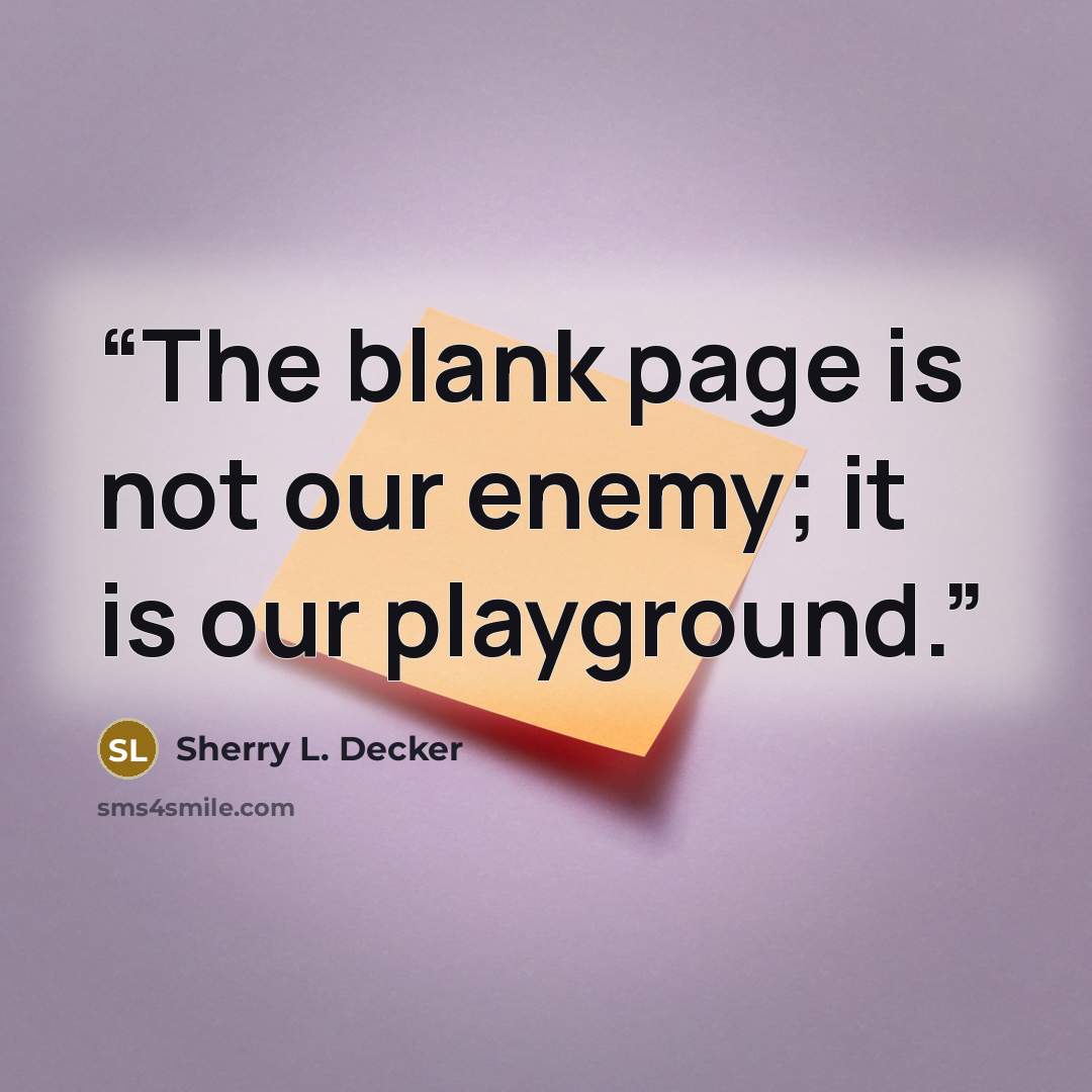 “The blank page is not our enemy; it is our playground.” quote by Sherry L. Decker