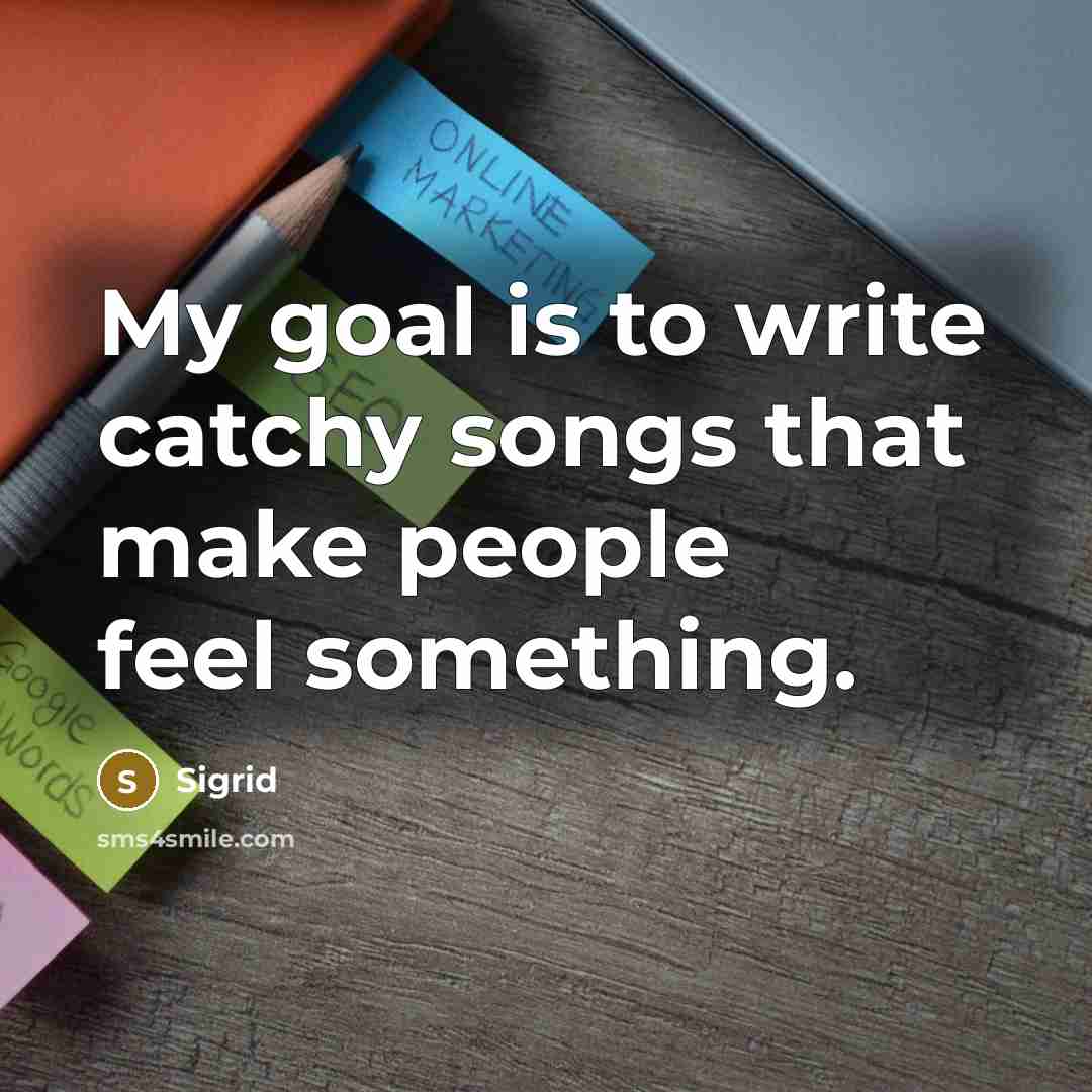 “My goal is to write catchy songs that make people…” quote by Sigrid
