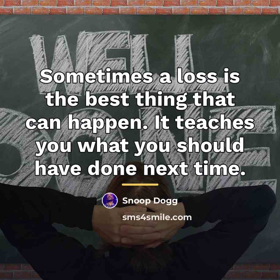 “Sometimes a loss is the best thing that can happen.…” quote by Snoop Dogg