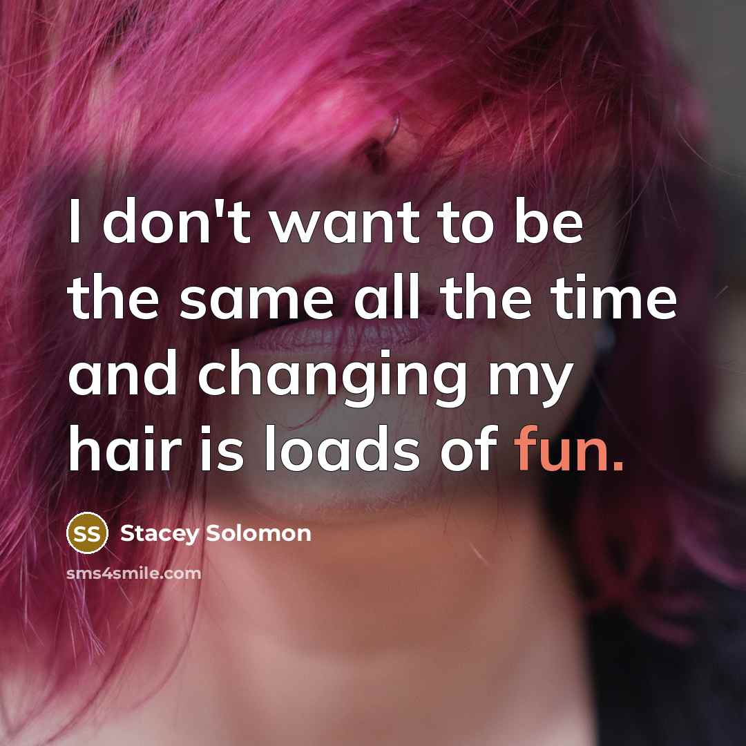 “I don't want to be the same all the time…” quote by Stacey Solomon