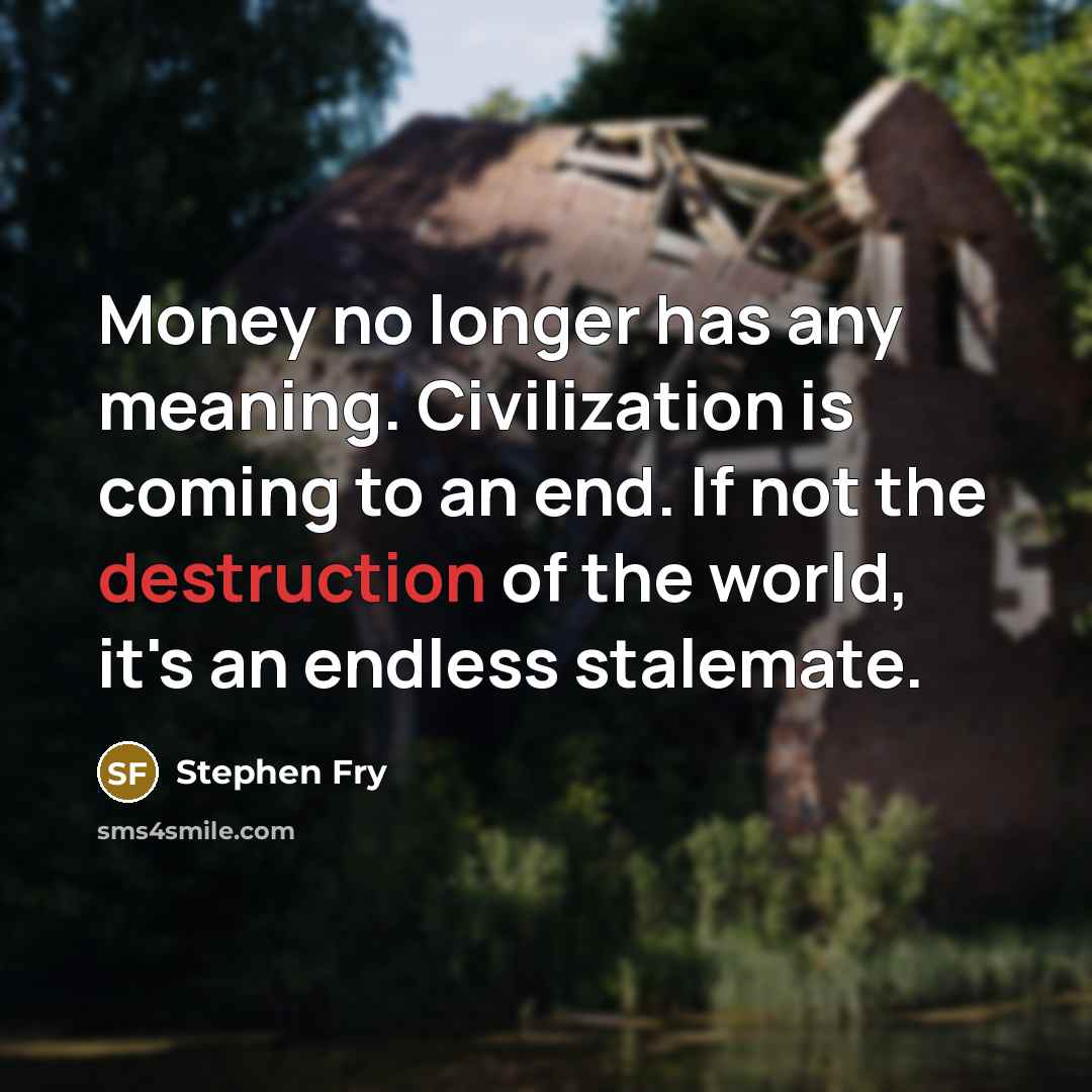 “Money no longer has any meaning. Civilization is coming to…” quote by Stephen Fry