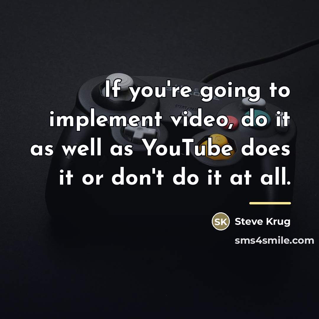 “If you're going to implement video, do it as well…” quote by Steve Krug