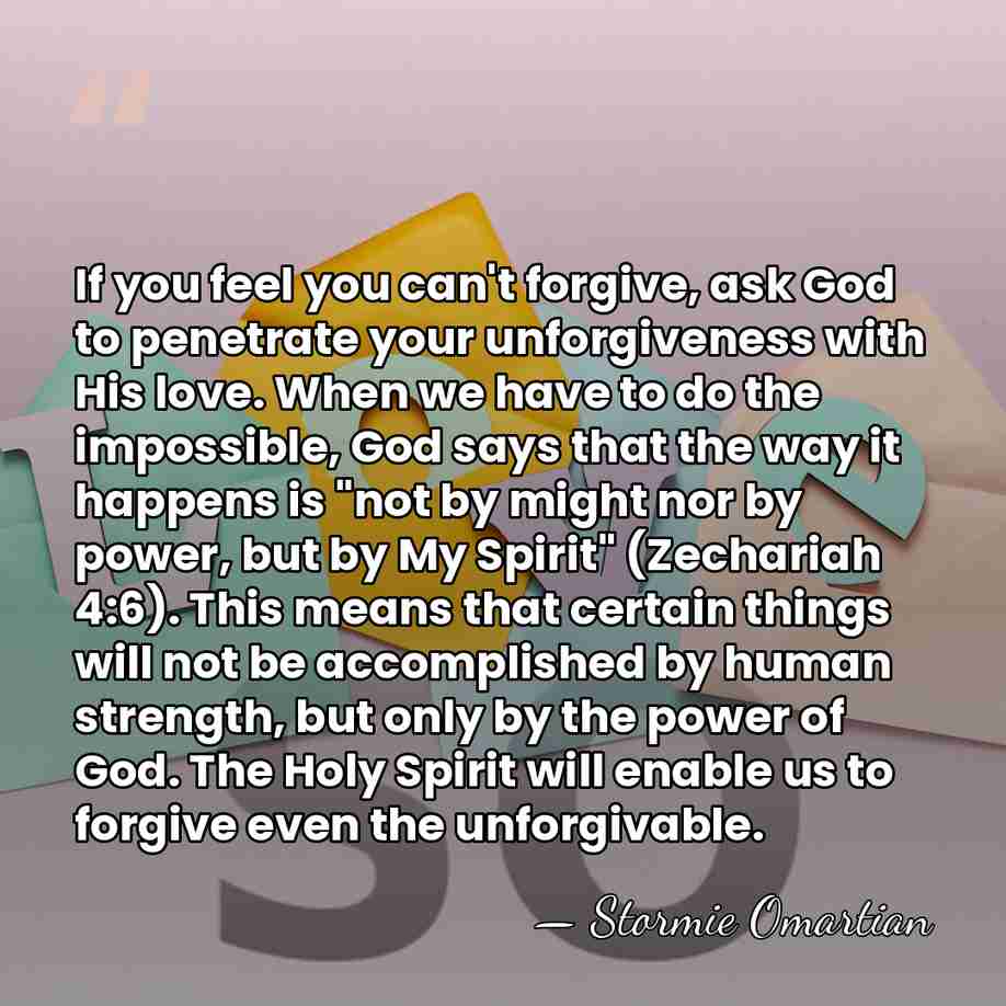 If you feel you can't forgive, ask God to penetrate your unforgiveness&hellip; - Stormie Omartian