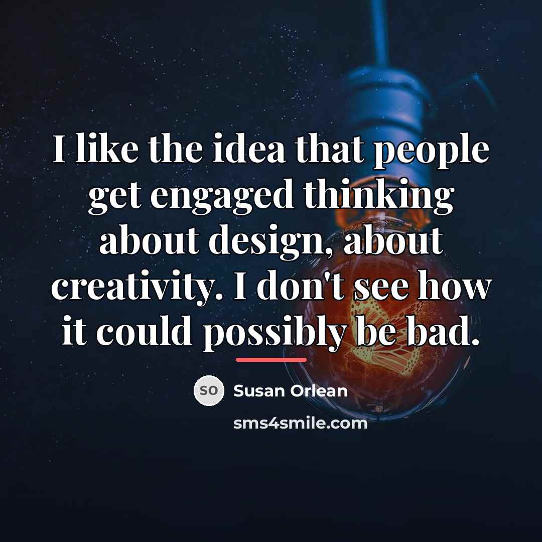 “I like the idea that people get engaged thinking about…” quote by Susan Orlean