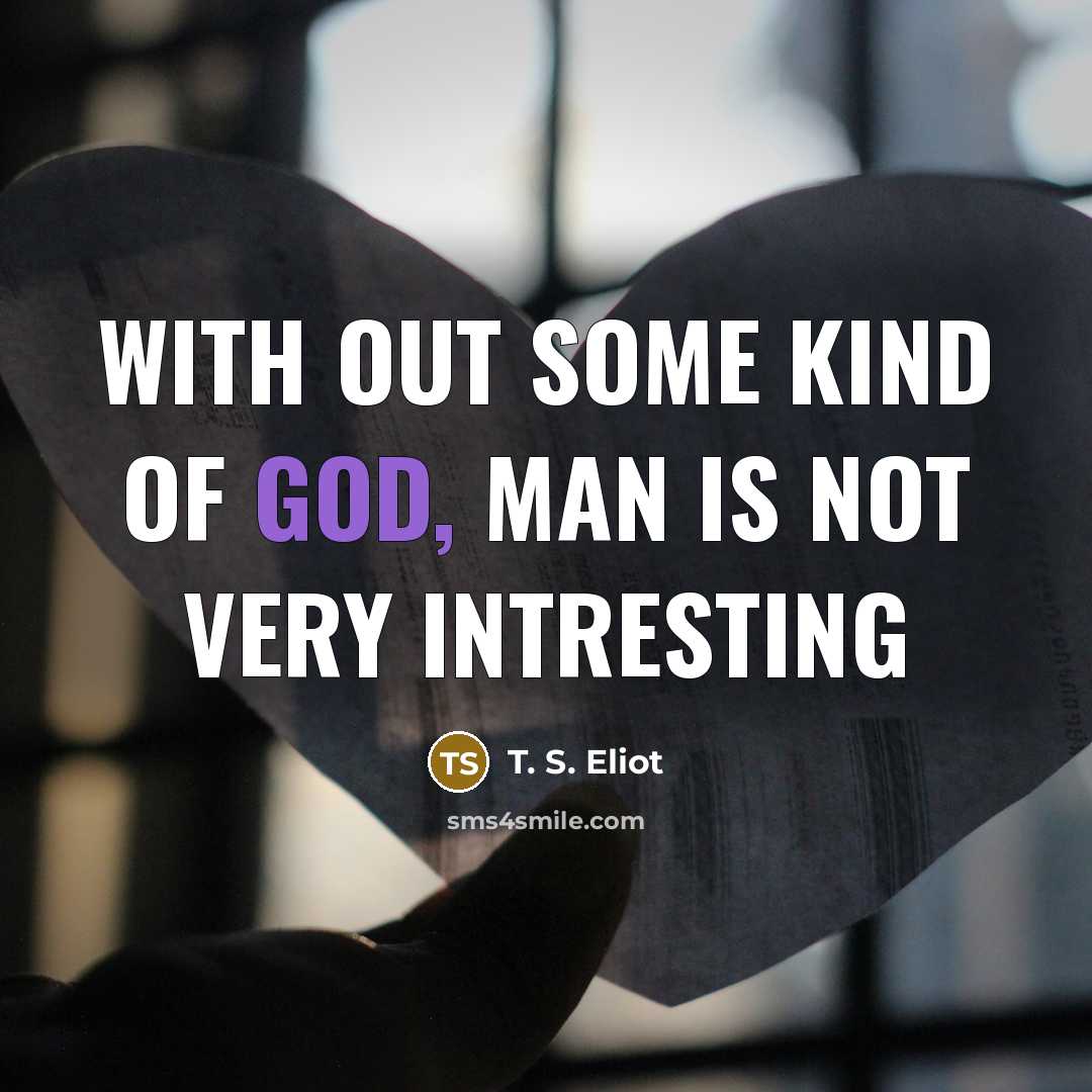 “With out some kind of god, man is not very…” quote by T. S. Eliot