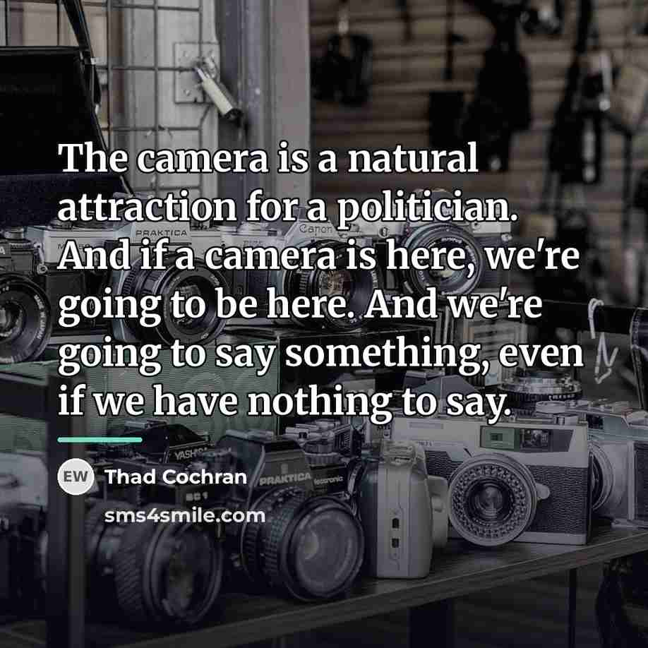 “The camera is a natural attraction for a politician. And…” quote by Thad Cochran