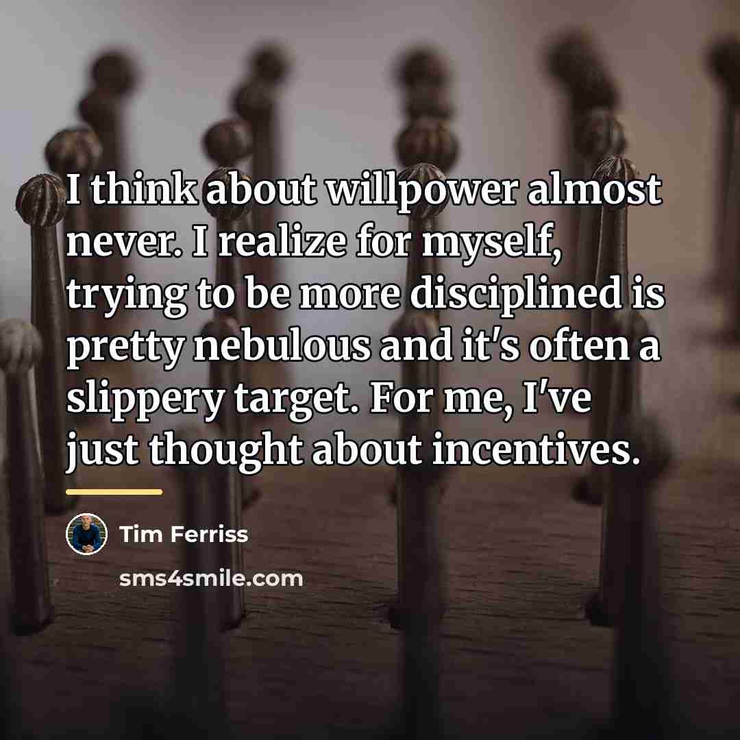 “I think about willpower almost never. I realize for myself,…” quote by Tim Ferriss