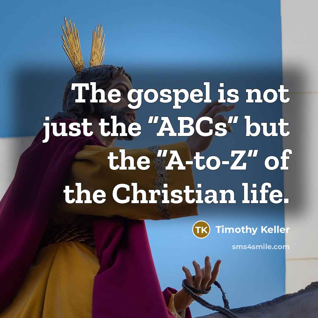 “The gospel is not just the “ABCs” but the “A-to-Z”…” quote by Timothy Keller