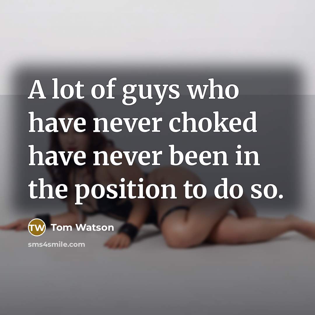 “A lot of guys who have never choked have never…” quote by Tom Watson