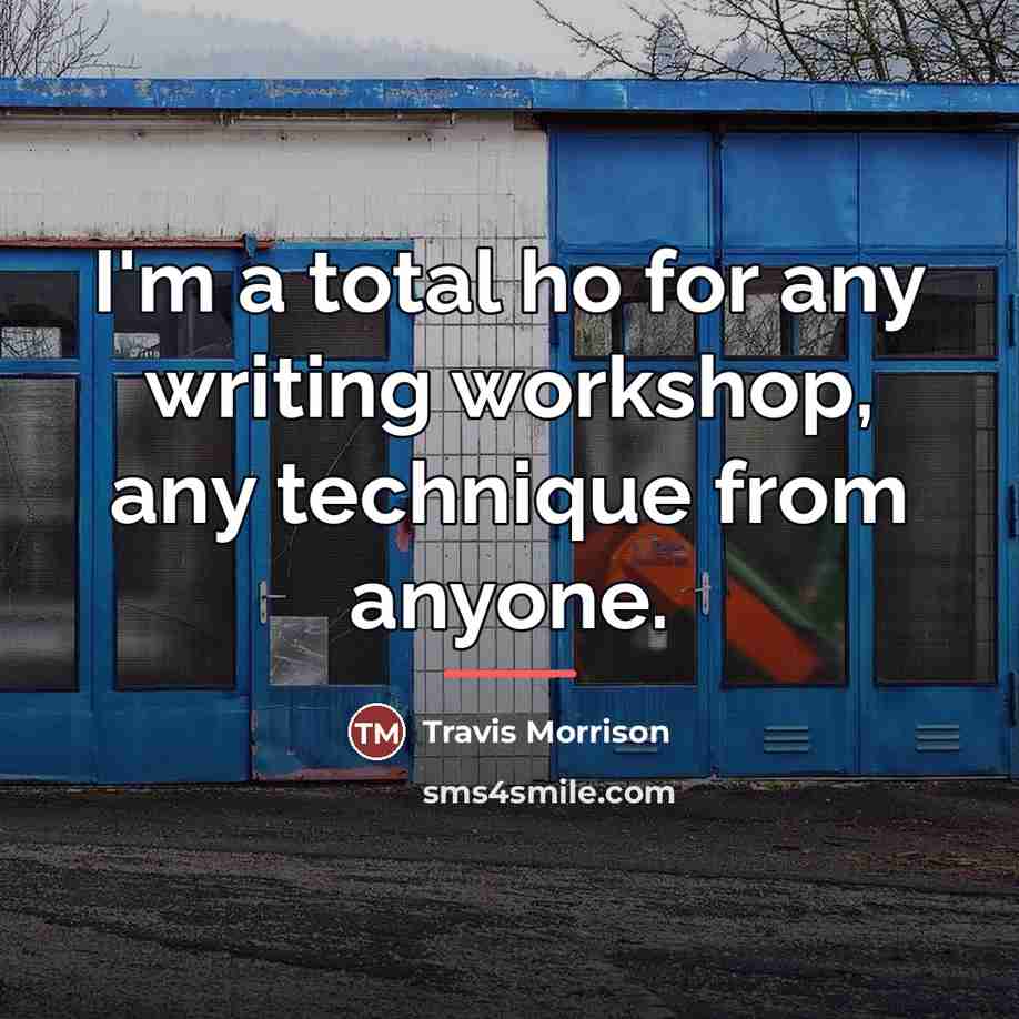 “I'm a total ho for any writing workshop, any technique…” quote by Travis Morrison