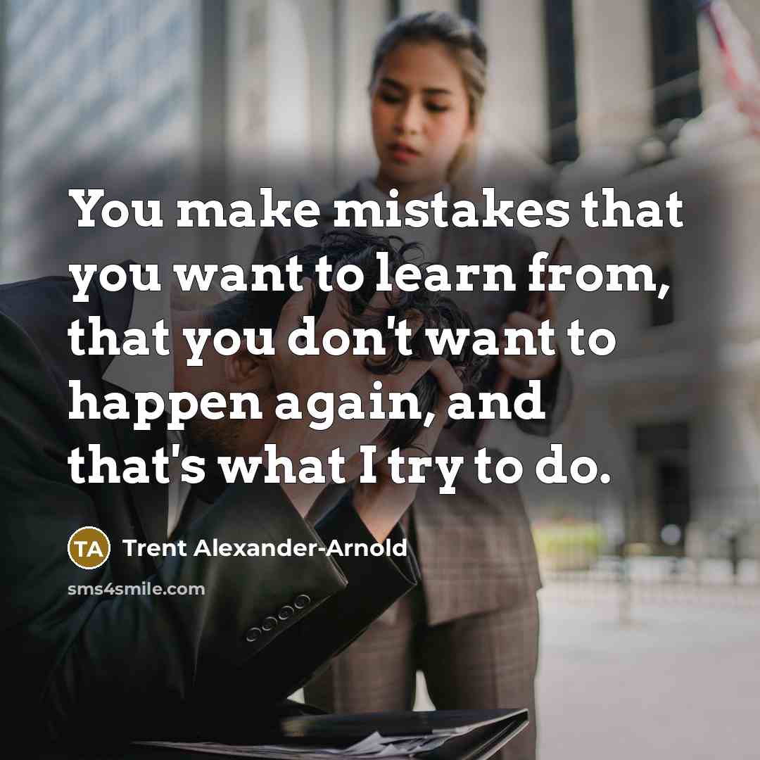 “You make mistakes that you want to learn from, that…” quote by Trent Alexander-Arnold