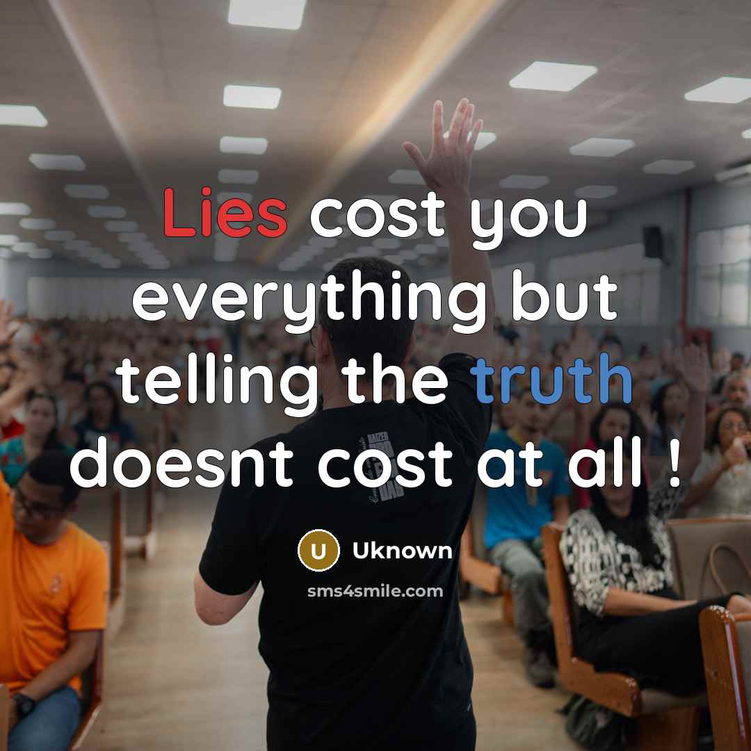 “Lies cost you everything but telling the truth doesnt cost at all !” quote by Uknown