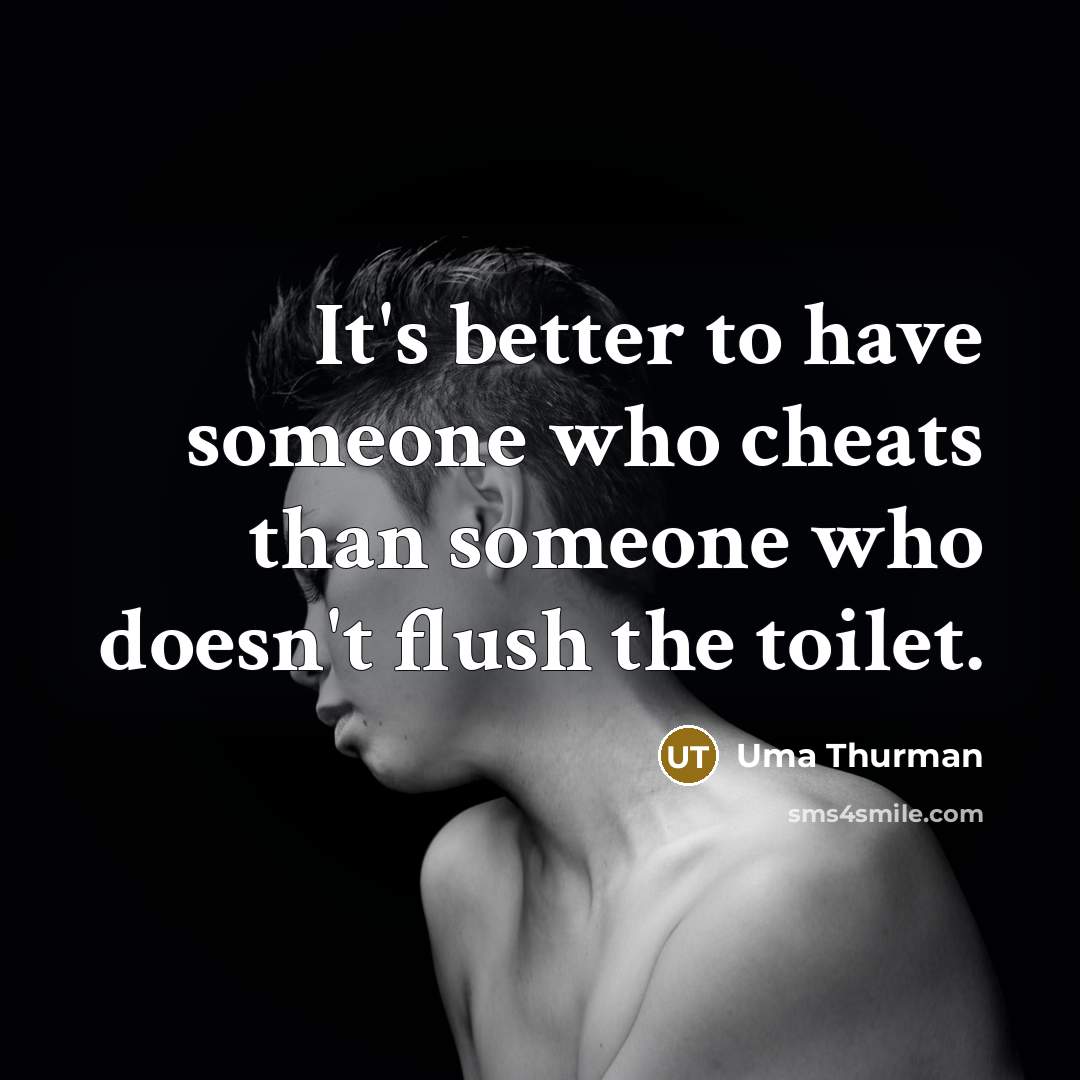 “It's better to have someone who cheats than someone who…” quote by Uma Thurman
