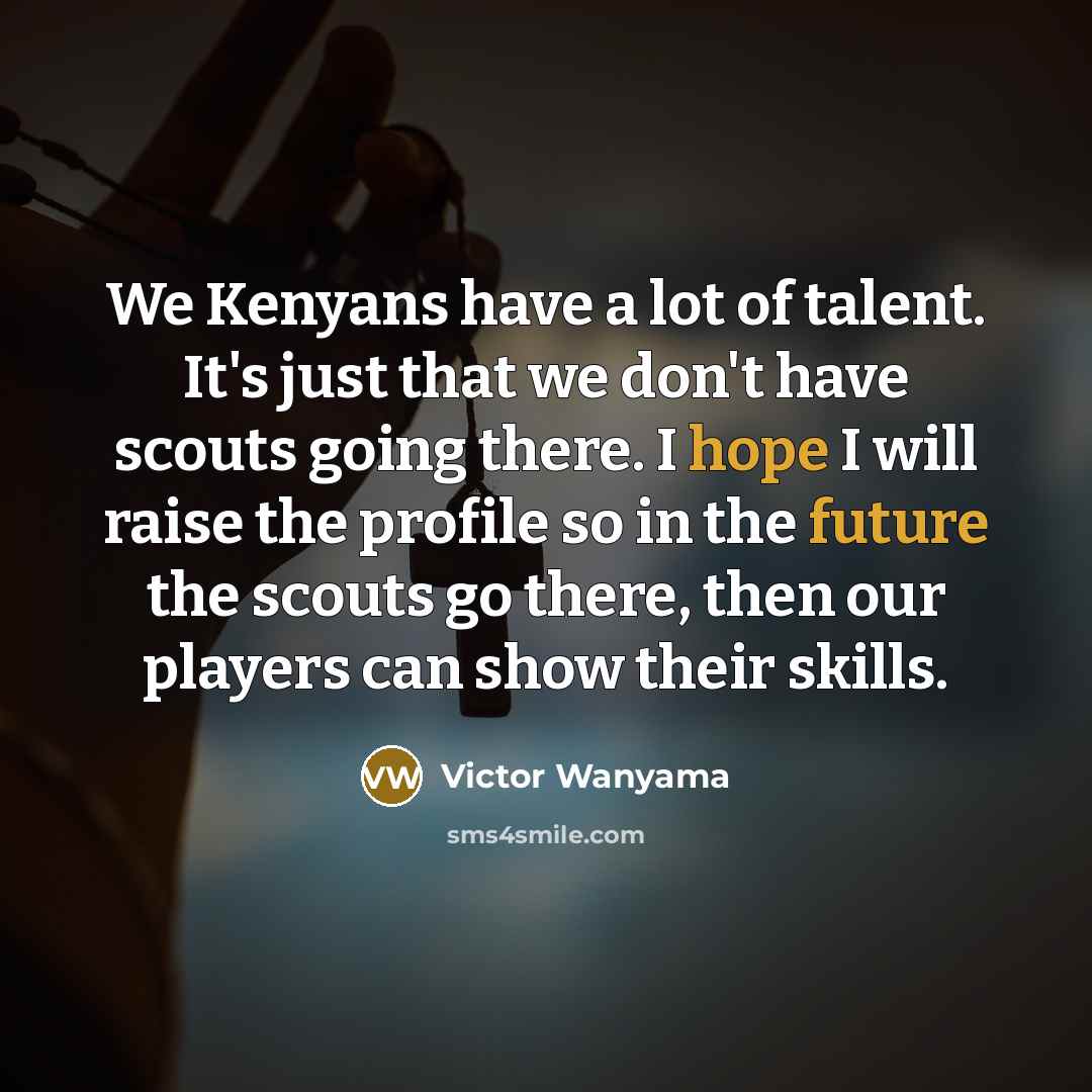 “We Kenyans have a lot of talent. It's just that…” quote by Victor Wanyama