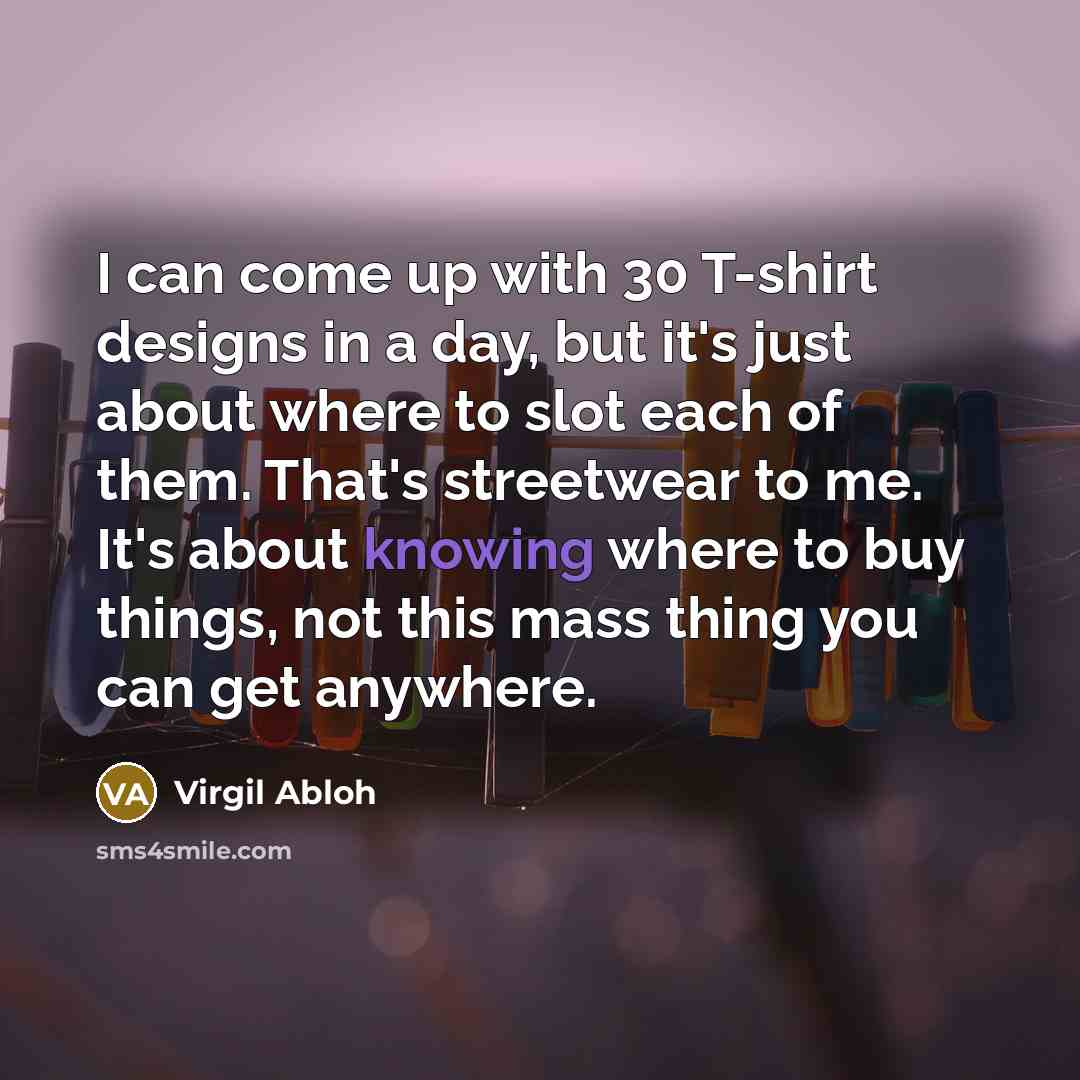 “I can come up with 30 T-shirt designs in a…” quote by Virgil Abloh