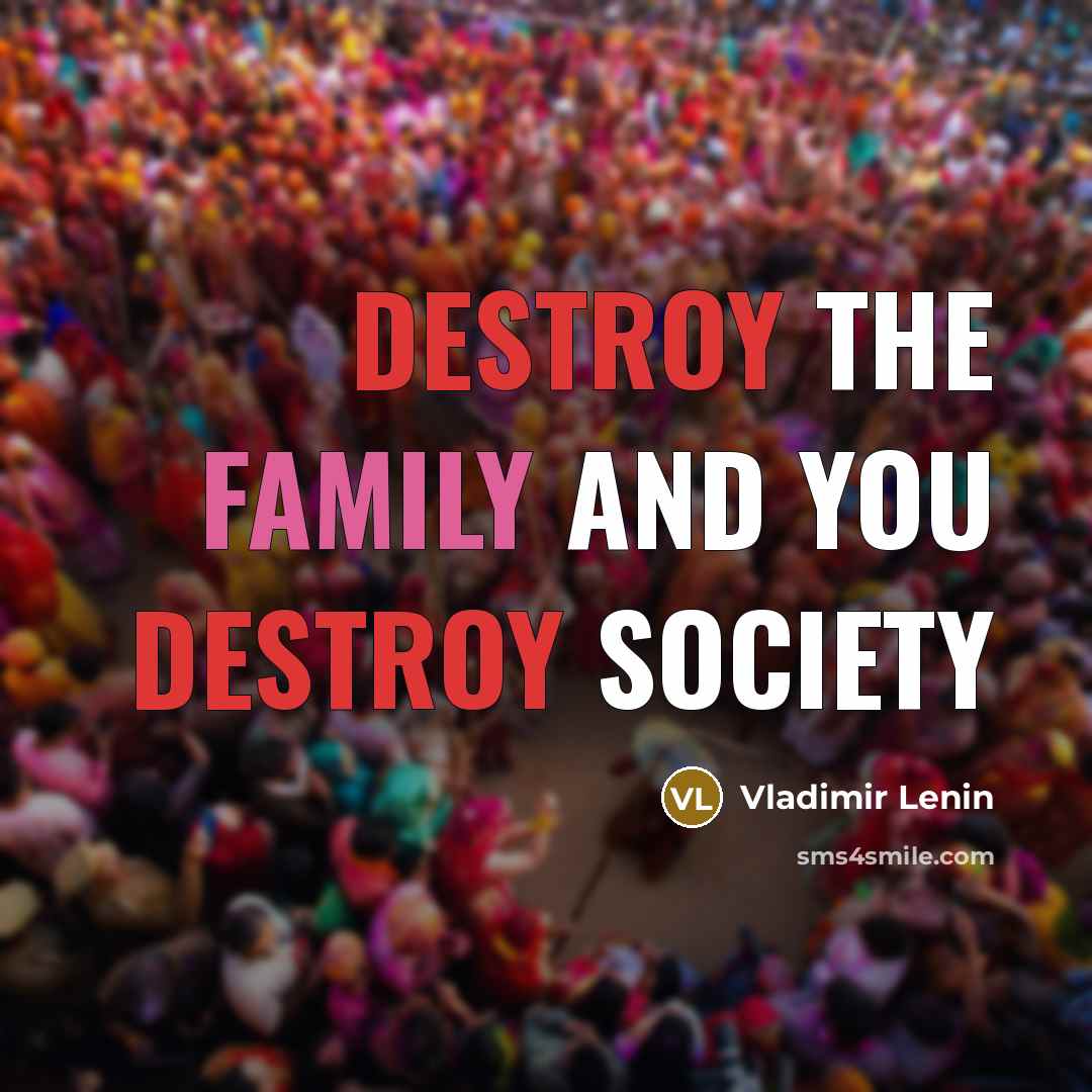 “Destroy the family and you destroy society…” quote by Vladimir Lenin