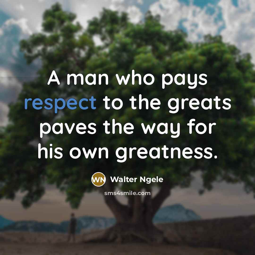 “A man who pays respect to the greats paves the…” quote by Walter Ngele