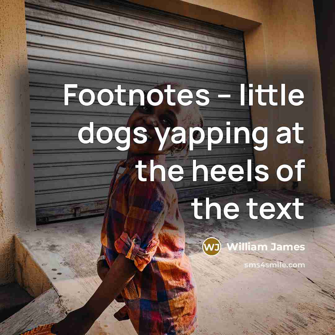 “Footnotes -- little dogs yapping at the heels of the…” quote by William James