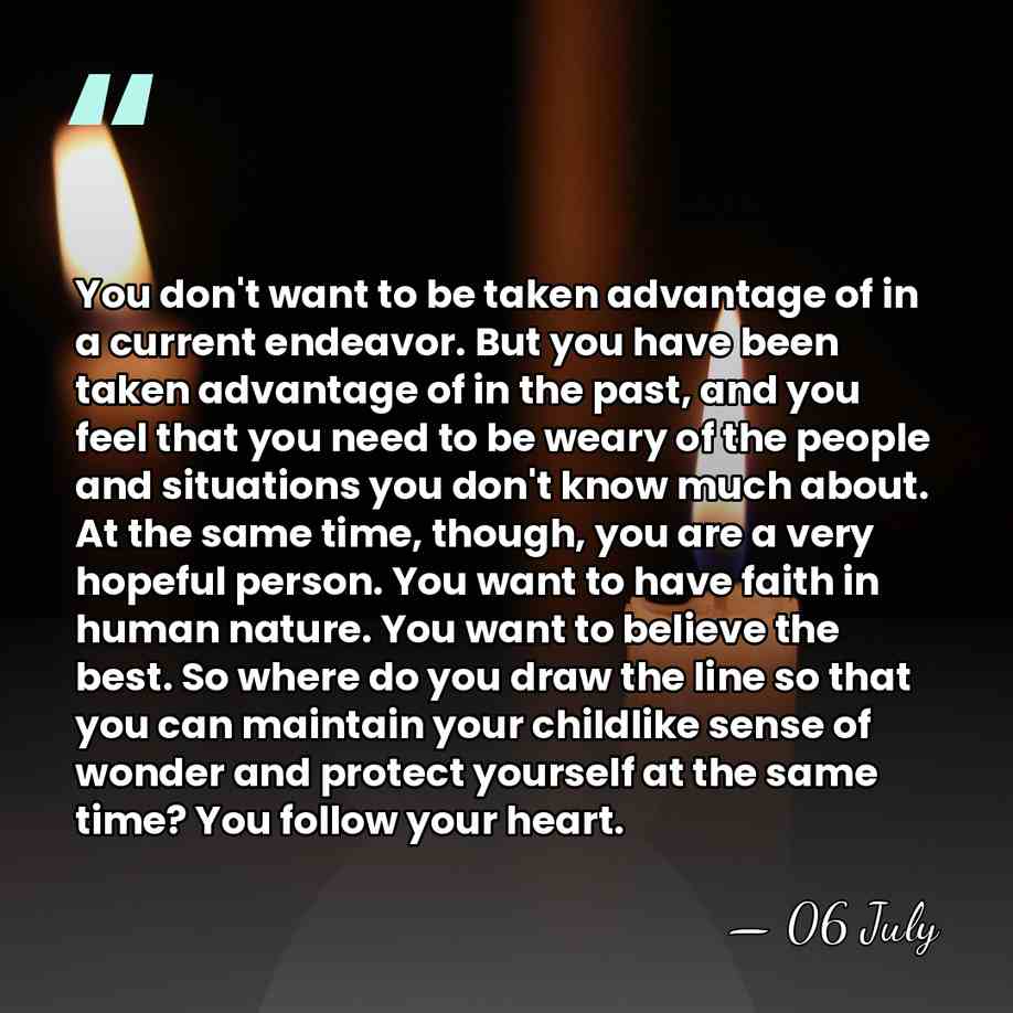 You don't want to be taken advantage of in a current endeavor.&hellip; - 06 July